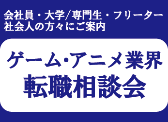 19歳以上の方へ『ゲーム・アニメ業界転職相談会』